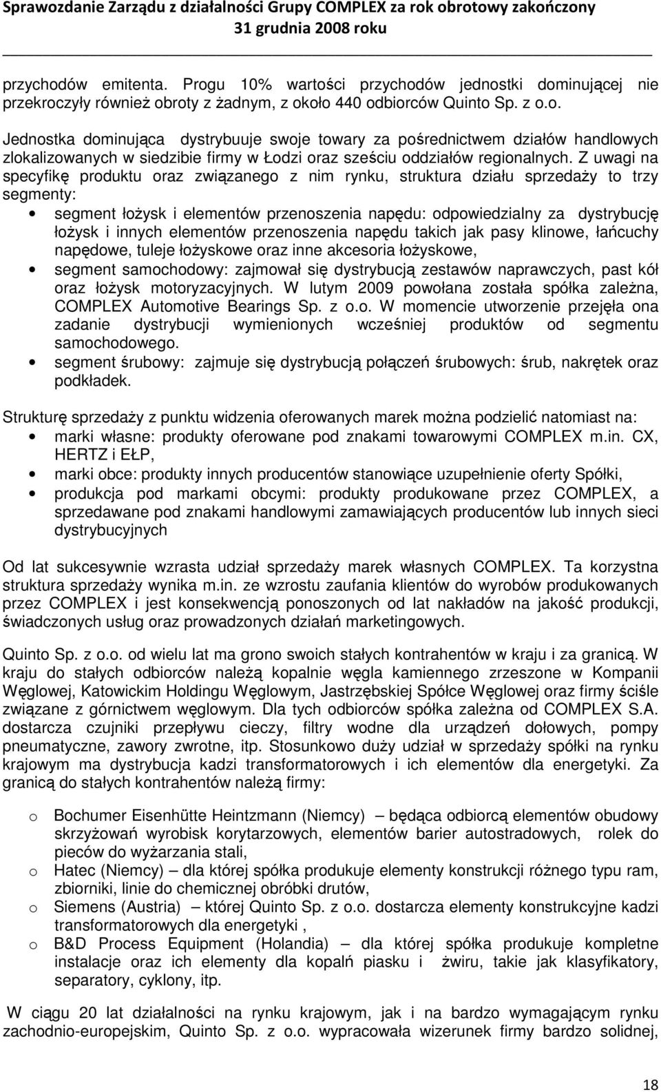 elementów przenoszenia napędu takich jak pasy klinowe, łańcuchy napędowe, tuleje łoŝyskowe oraz inne akcesoria łoŝyskowe, segment samochodowy: zajmował się dystrybucją zestawów naprawczych, past kół