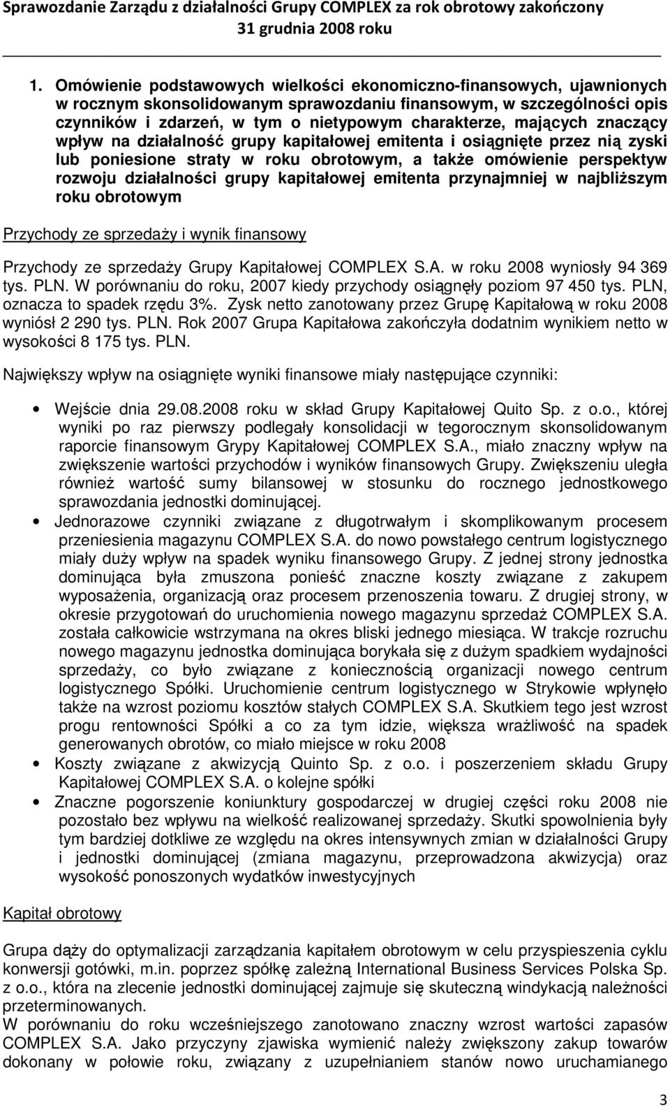 kapitałowej emitenta przynajmniej w najbliŝszym roku obrotowym Przychody ze sprzedaŝy i wynik finansowy Przychody ze sprzedaŝy Grupy Kapitałowej COMPLEX S.A. w roku 2008 wyniosły 94 369 tys. PLN.