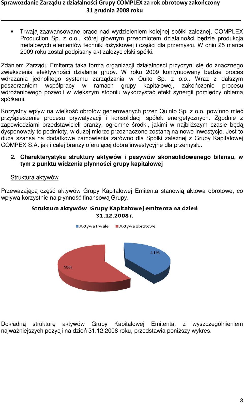 W roku 2009 kontynuowany będzie proces wdraŝania jednolitego systemu zarządzania w Quito Sp. z o.o.. Wraz z dalszym poszerzaniem współpracy w ramach grupy kapitałowej, zakończenie procesu wdroŝeniowego pozwoli w większym stopniu wykorzystać efekt synergii pomiędzy obiema spółkami.