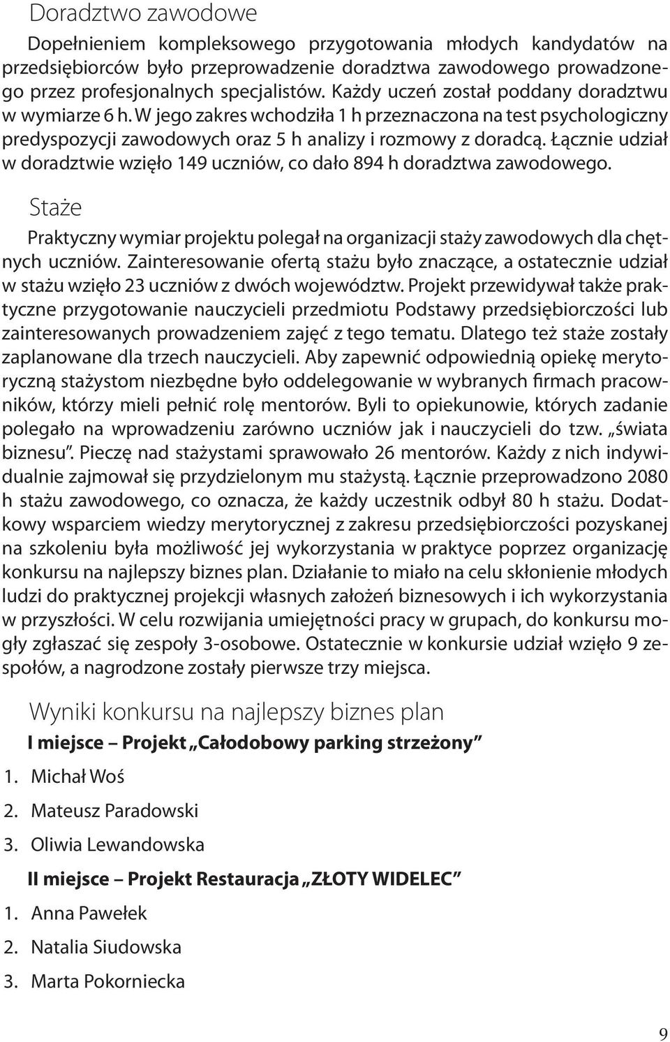 Łącznie udział w doradztwie wzięło 149 uczniów, co dało 894 h doradztwa zawodowego. Staże Praktyczny wymiar projektu polegał na organizacji staży zawodowych dla chętnych uczniów.