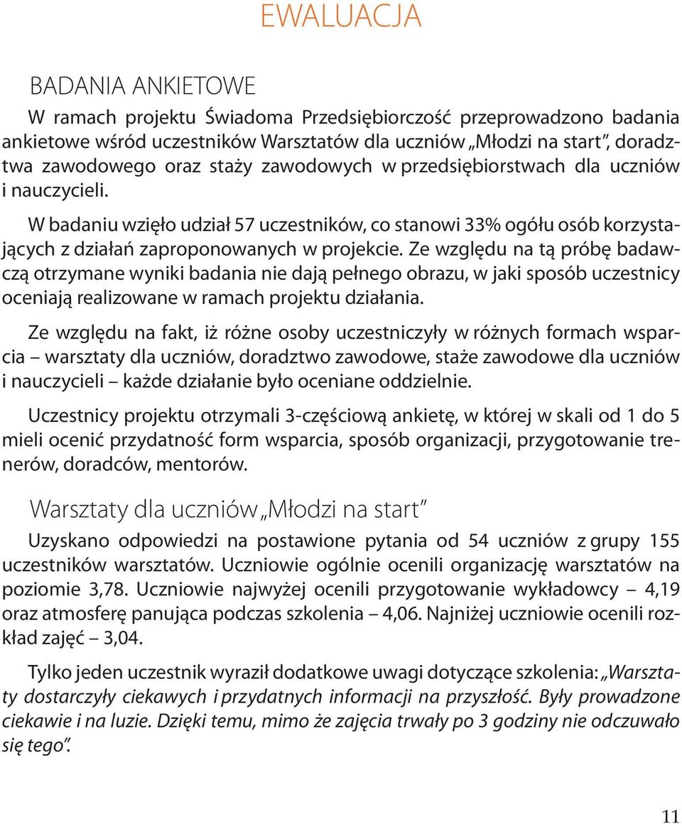 Ze względu na tą próbę badawczą otrzymane wyniki badania nie dają pełnego obrazu, w jaki sposób uczestnicy oceniają realizowane w ramach projektu działania.