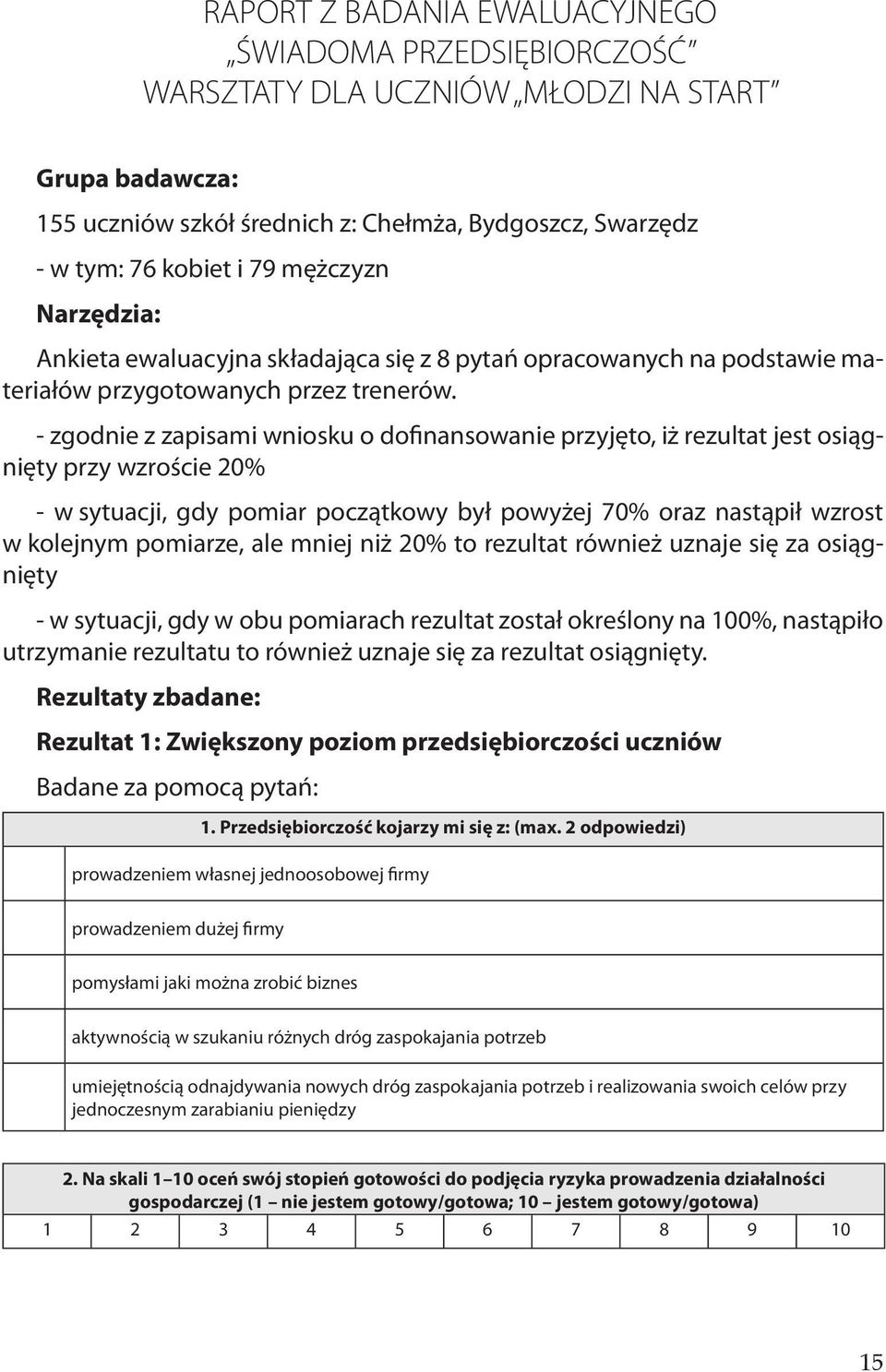 - zgodnie z zapisami wniosku o dofinansowanie przyjęto, iż rezultat jest osiągnięty przy wzroście 20% - w sytuacji, gdy pomiar początkowy był powyżej 70% oraz nastąpił wzrost w kolejnym pomiarze, ale