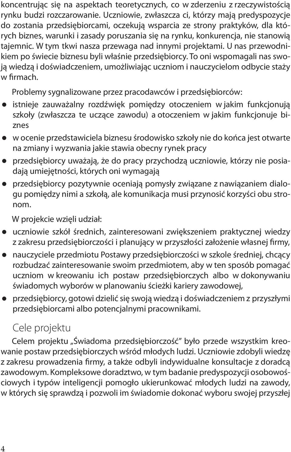 stanowią tajemnic. W tym tkwi nasza przewaga nad innymi projektami. U nas przewodnikiem po świecie biznesu byli właśnie przedsiębiorcy.