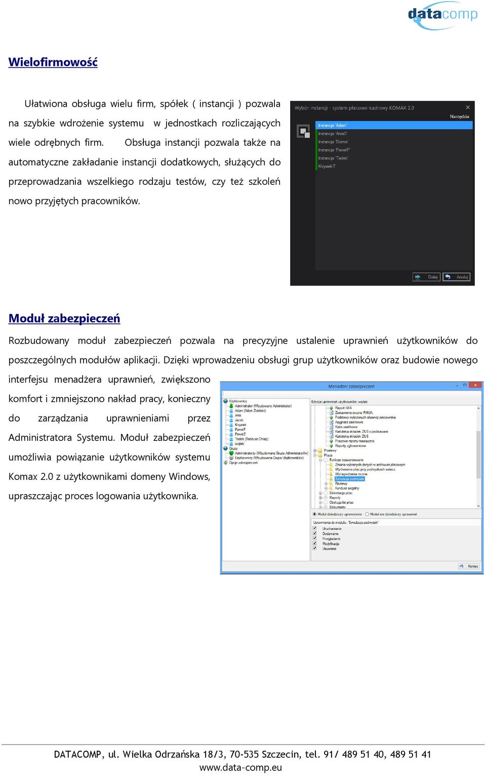 Moduł zabezpieczeń Rozbudowany moduł zabezpieczeń pozwala na precyzyjne ustalenie uprawnień użytkowników do poszczególnych modułów aplikacji.