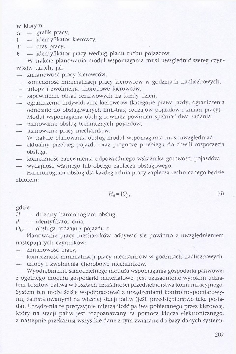 zwolnienia chorobowe kierowców, zapewnienie obsad rezerwowych na każdy dzień, ograniczenia indywidualne kierowców (kategorie prawa jazdy, ograniczenia odnośnie do obsługiwanych linii-tras, rodzajów