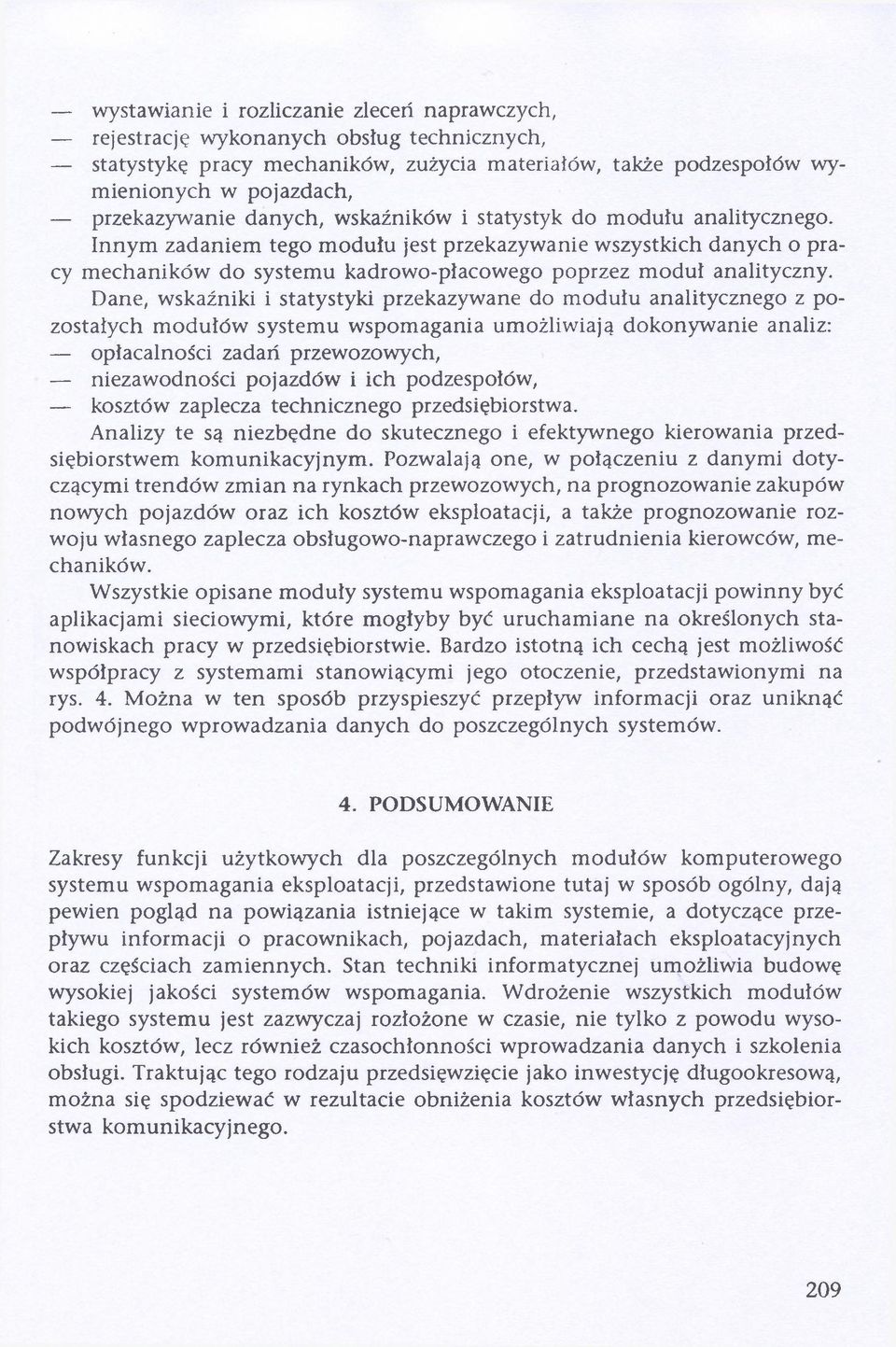 Dane, wskaźniki i statystyki przekazywane do modułu analitycznego z pozostałych modułów systemu wspomagania umożliwiają dokonywanie analiz: opłacalności zadań przewozowych, niezawodności pojazdów i