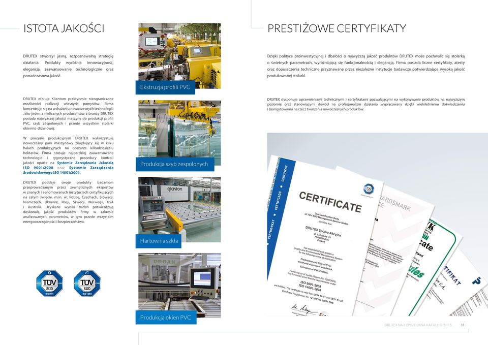 Firma posiada liczne certyfikaty, atesty oraz dopuszczenia techniczne przyznawane przez niezależne instytucje badawcze potwierdzające wysoką jakość produkowanej stolarki.