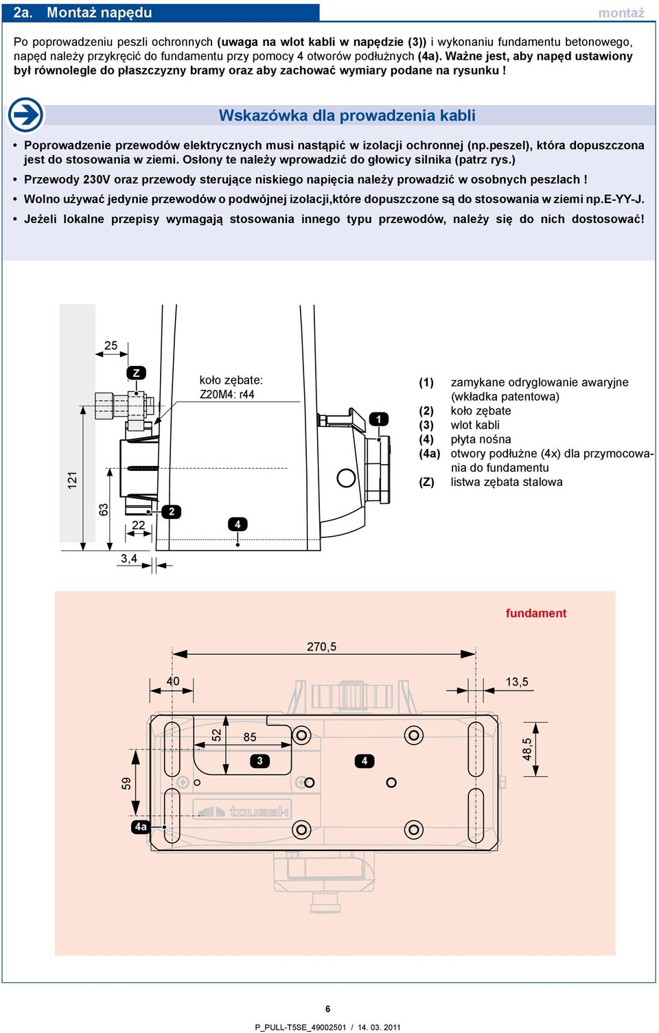 Wskazówka dla prowadzenia kabli Poprowadzenie przewodów elektrycznych musi nastąpić w izolacji ochronnej (np.peszel), która dopuszczona jest do stosowania w ziemi.