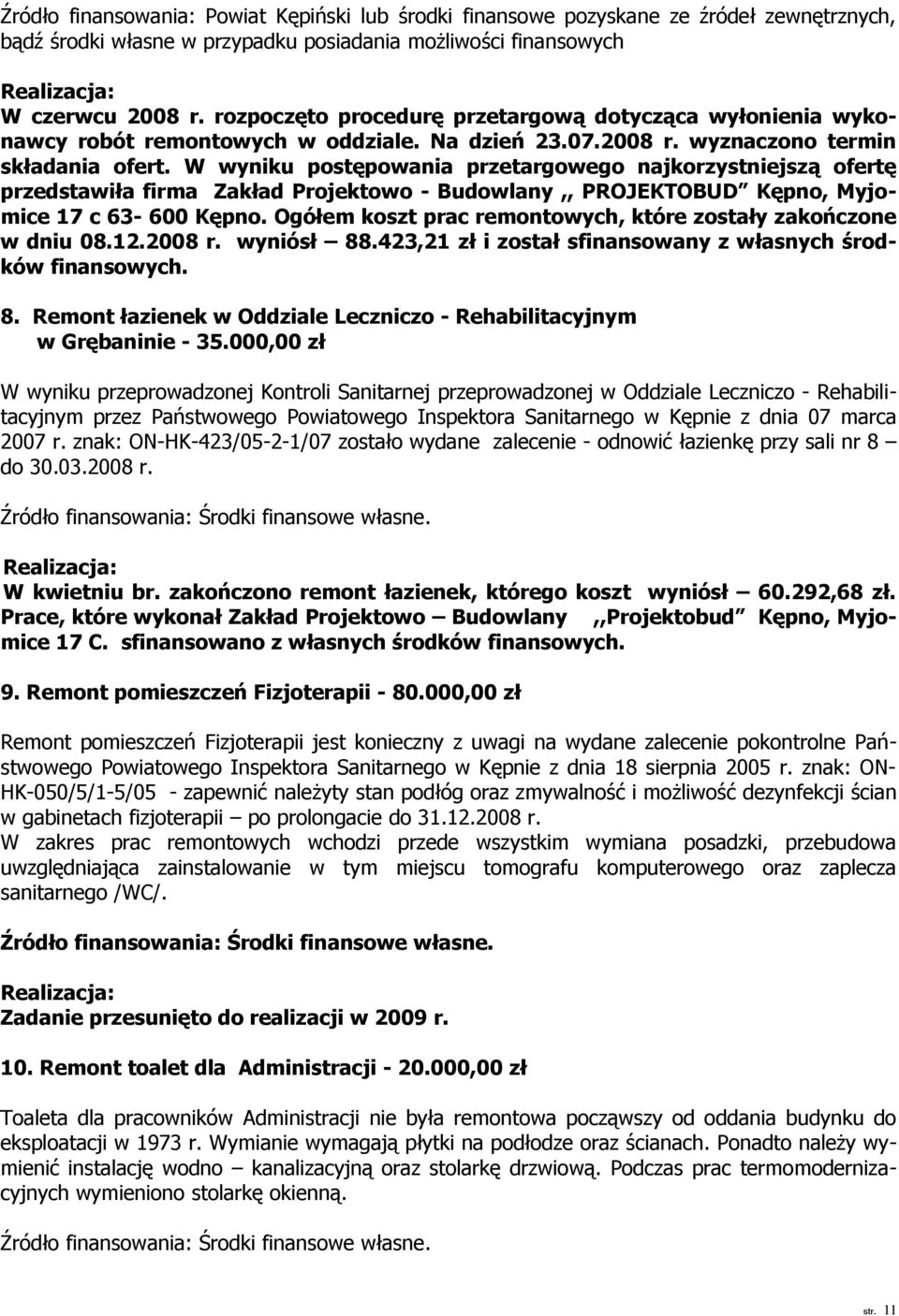 W wyniku postępowania przetargowego najkorzystniejszą ofertę przedstawiła firma Zakład Projektowo - Budowlany,, PROJEKTOBUD Kępno, Myjomice 17 c 63-600 Kępno.