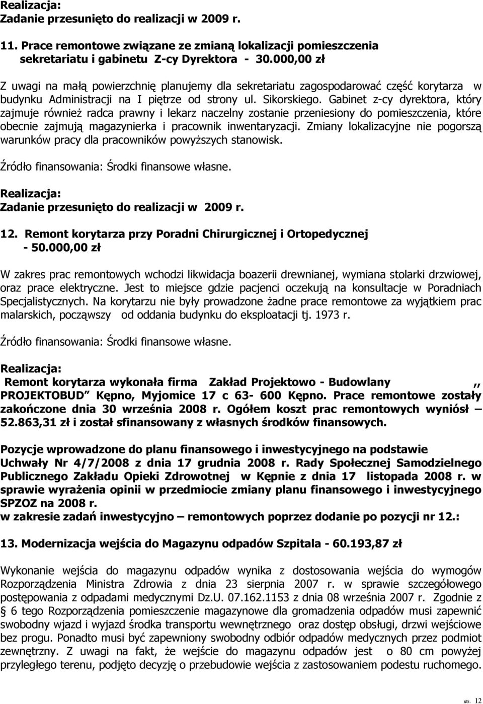 Gabinet z-cy dyrektora, który zajmuje również radca prawny i lekarz naczelny zostanie przeniesiony do pomieszczenia, które obecnie zajmują magazynierka i pracownik inwentaryzacji.