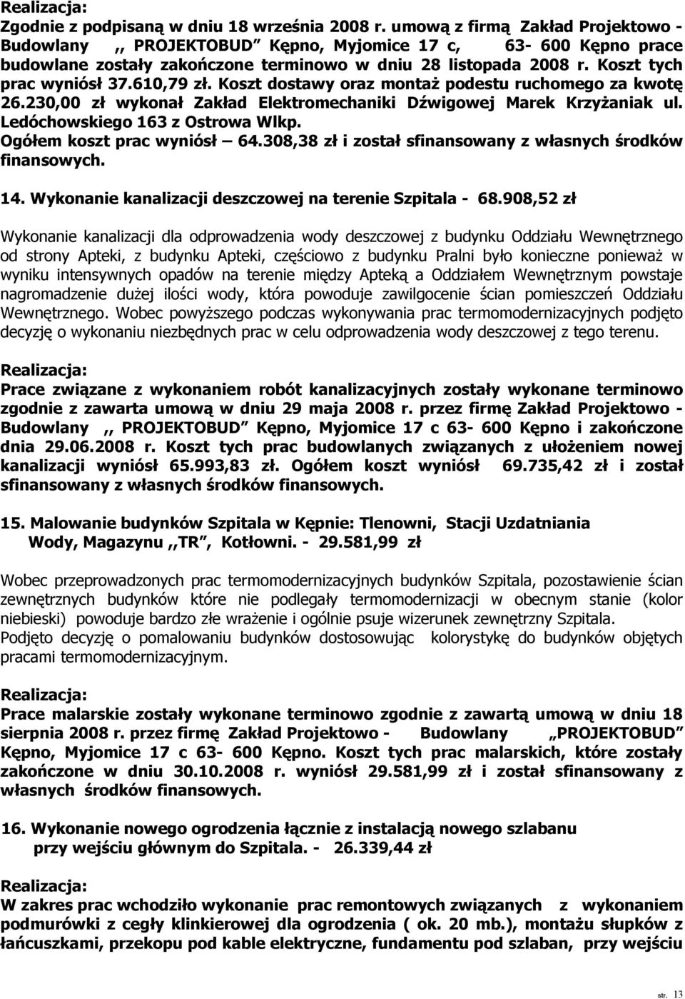 610,79 zł. Koszt dostawy oraz montaż podestu ruchomego za kwotę 26.230,00 zł wykonał Zakład Elektromechaniki Dźwigowej Marek Krzyżaniak ul. Ledóchowskiego 163 z Ostrowa Wlkp.