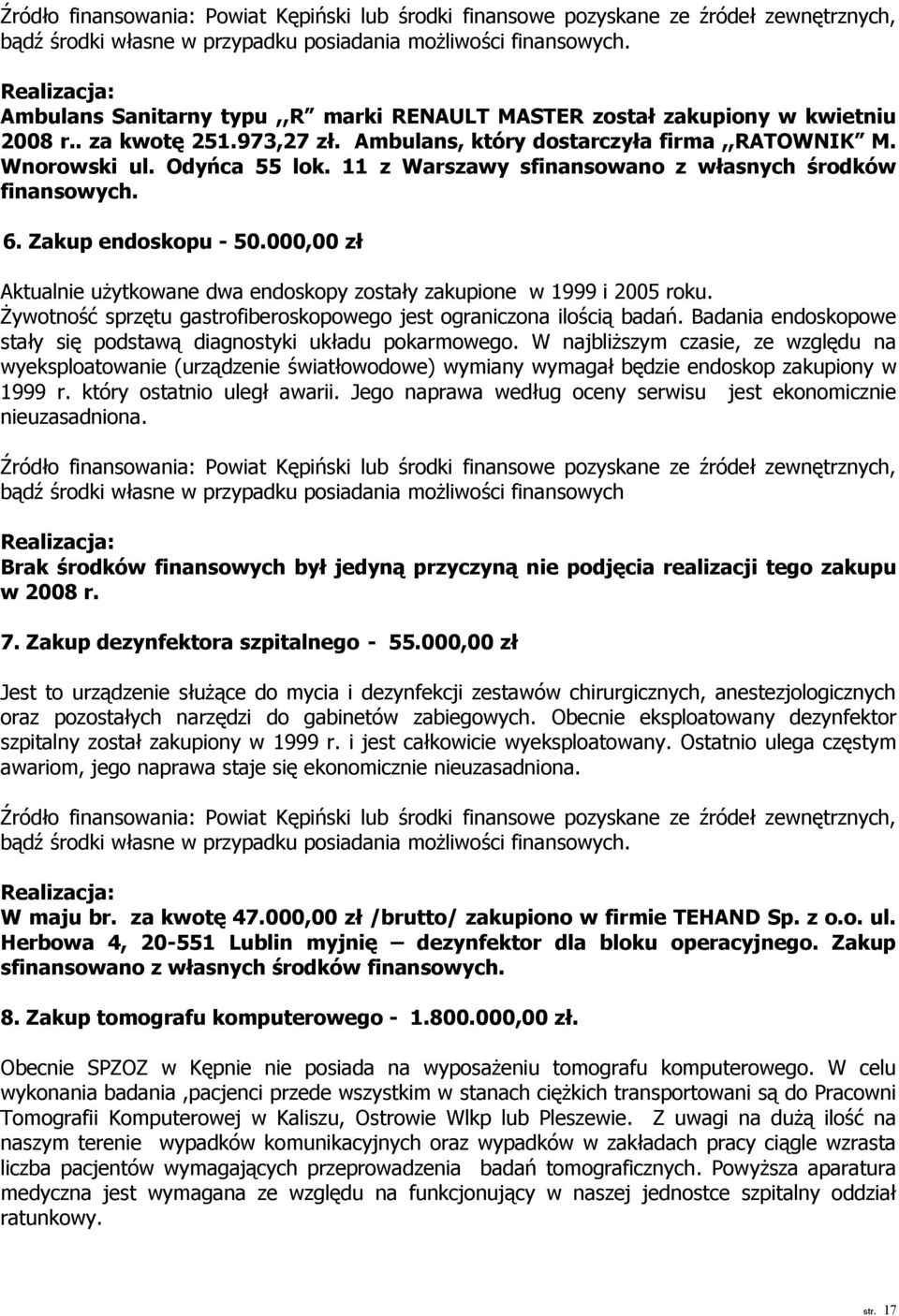 11 z Warszawy sfinansowano z własnych środków finansowych. 6. Zakup endoskopu - 50.000,00 zł Aktualnie użytkowane dwa endoskopy zostały zakupione w 1999 i 2005 roku.