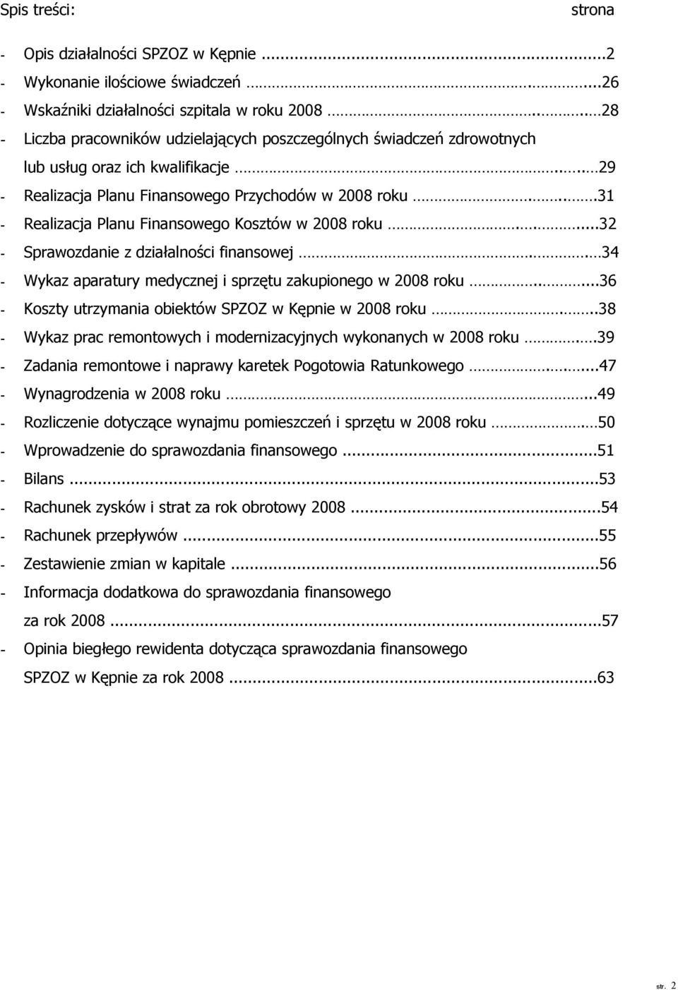 ...31 - Realizacja Planu Finansowego Kosztów w 2008 roku.....32 - Sprawozdanie z działalności finansowej.. 34 - Wykaz aparatury medycznej i sprzętu zakupionego w 2008 roku.