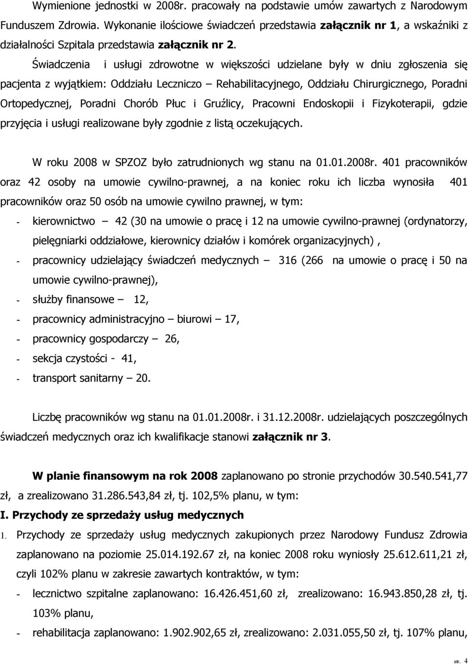 Świadczenia i usługi zdrowotne w większości udzielane były w dniu zgłoszenia się pacjenta z wyjątkiem: Oddziału Leczniczo Rehabilitacyjnego, Oddziału Chirurgicznego, Poradni Ortopedycznej, Poradni