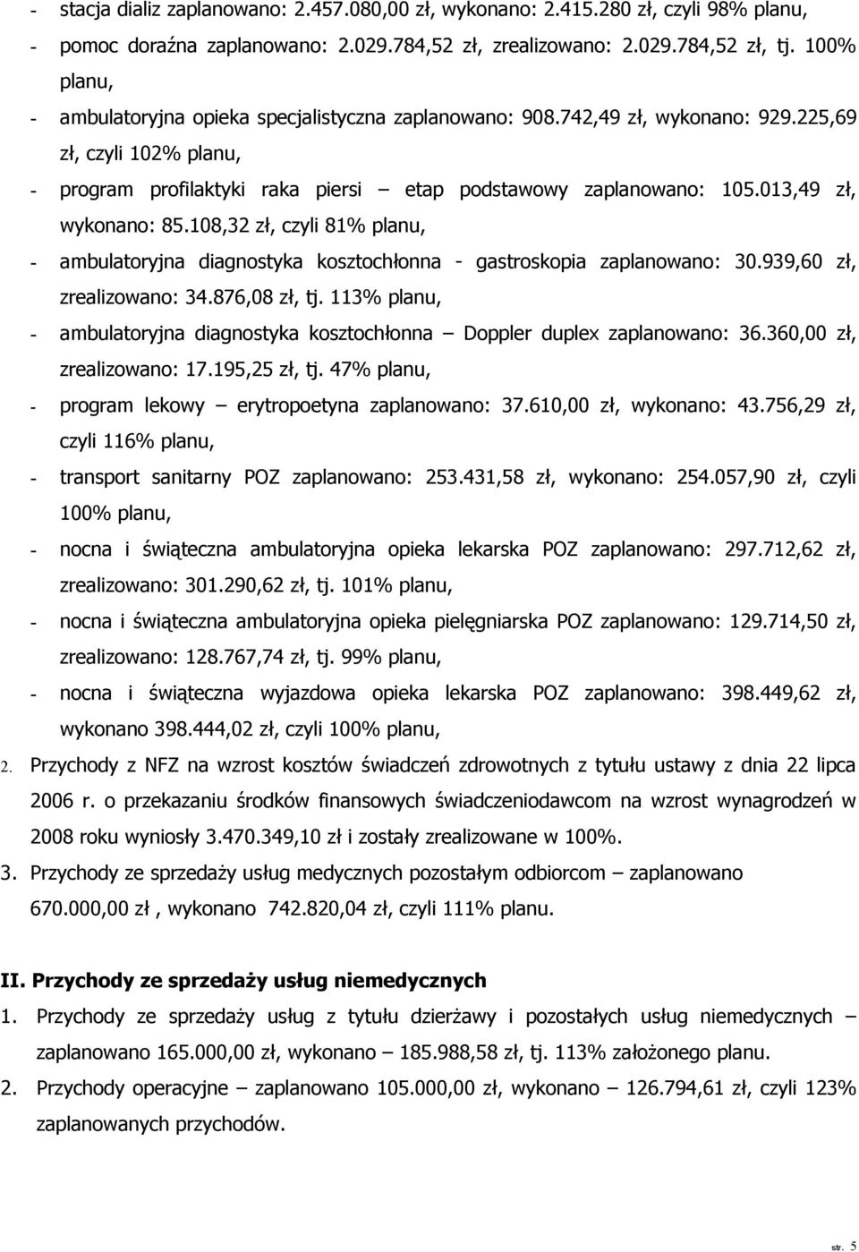 013,49 zł, wykonano: 85.108,32 zł, czyli 81% planu, - ambulatoryjna diagnostyka kosztochłonna - gastroskopia zaplanowano: 30.939,60 zł, zrealizowano: 34.876,08 zł, tj.