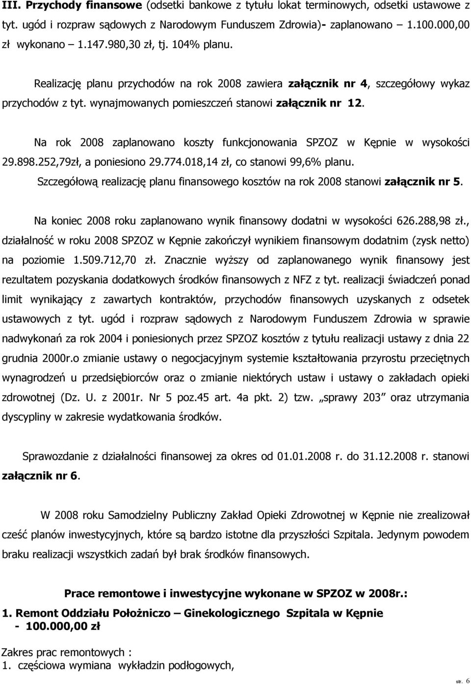 Na rok 2008 zaplanowano koszty funkcjonowania SPZOZ w Kępnie w wysokości 29.898.252,79zł, a poniesiono 29.774.018,14 zł, co stanowi 99,6% planu.