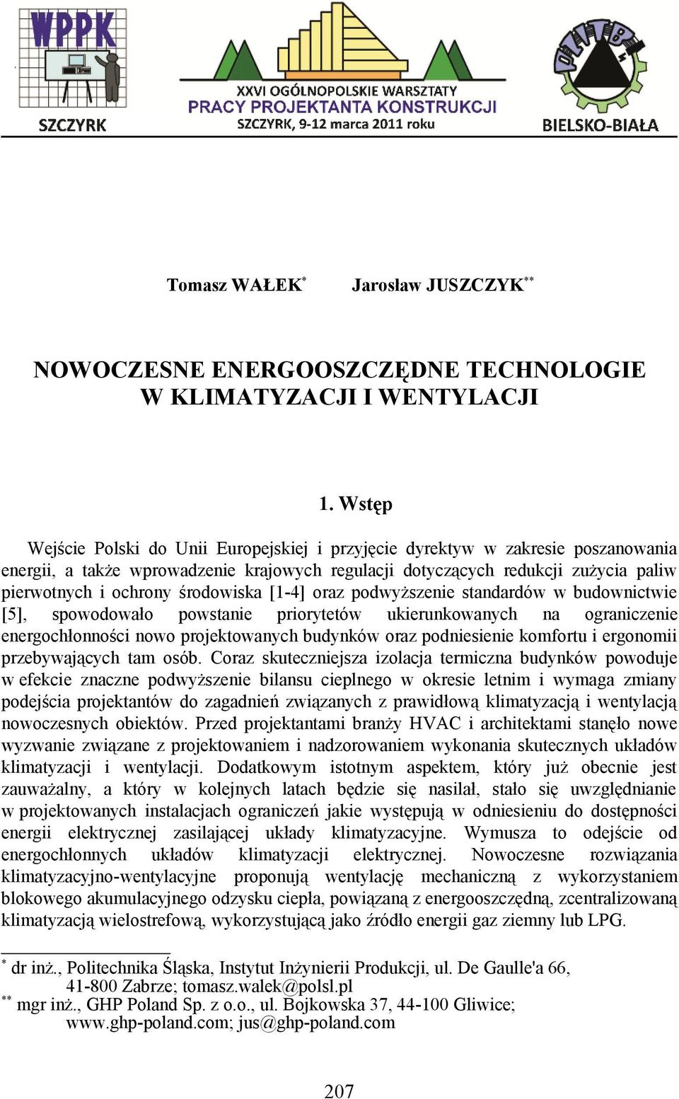 środowiska [1-4] oraz podwyższenie standardów w budownictwie [5], spowodowało powstanie priorytetów ukierunkowanych na ograniczenie energochłonności nowo projektowanych budynków oraz podniesienie