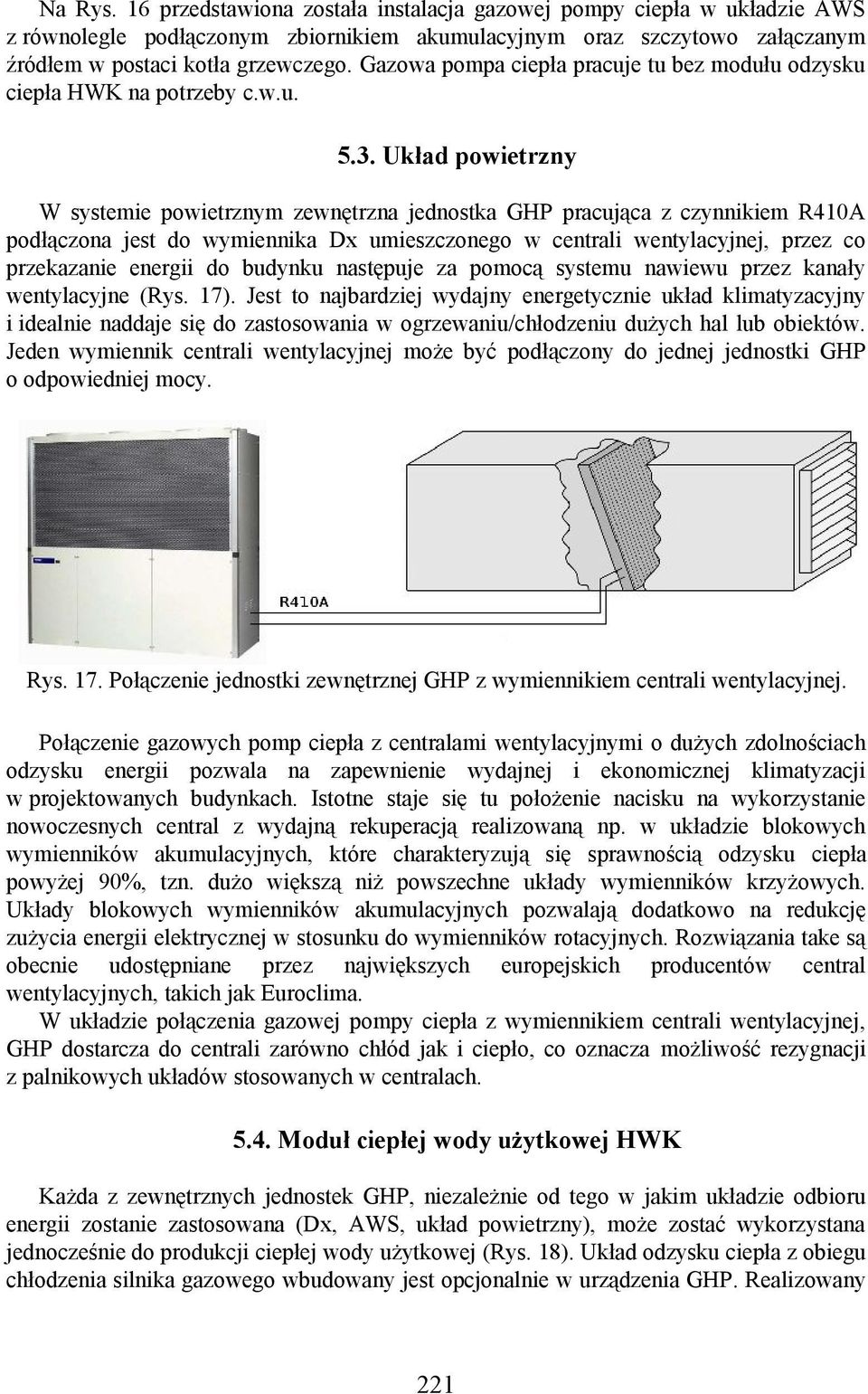 Układ powietrzny W systemie powietrznym zewnętrzna jednostka GHP pracująca z czynnikiem R410A podłączona jest do wymiennika Dx umieszczonego w centrali wentylacyjnej, przez co przekazanie energii do