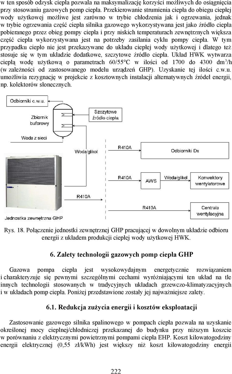 jest jako źródło ciepła pobieranego przez obieg pompy ciepła i przy niskich temperaturach zewnętrznych większa część ciepła wykorzystywana jest na potrzeby zasilania cyklu pompy ciepła.