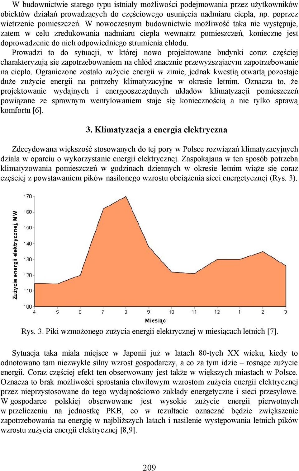 Prowadzi to do sytuacji, w której nowo projektowane budynki coraz częściej charakteryzują się zapotrzebowaniem na chłód znacznie przewyższającym zapotrzebowanie na ciepło.