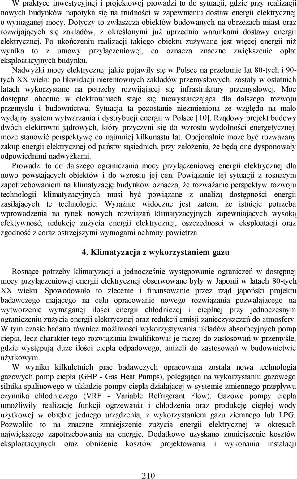 Po ukończeniu realizacji takiego obiektu zużywane jest więcej energii niż wynika to z umowy przyłączeniowej, co oznacza znaczne zwiększenie opłat eksploatacyjnych budynku.