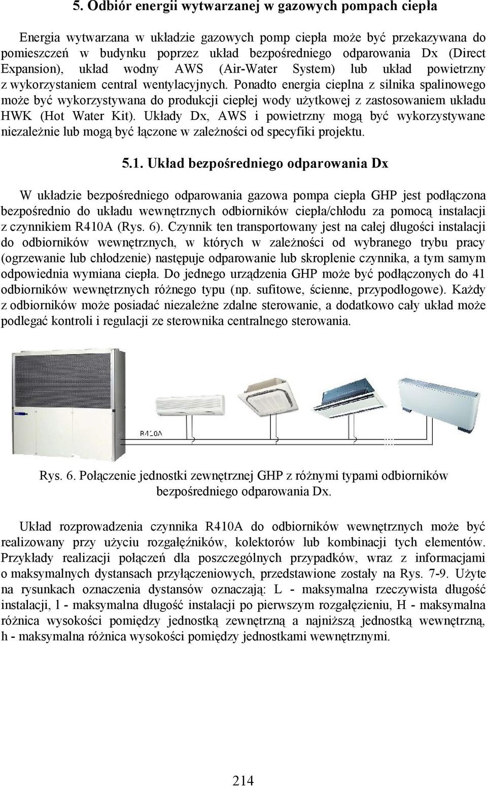 Ponadto energia cieplna z silnika spalinowego może być wykorzystywana do produkcji ciepłej wody użytkowej z zastosowaniem układu HWK (Hot Water Kit).