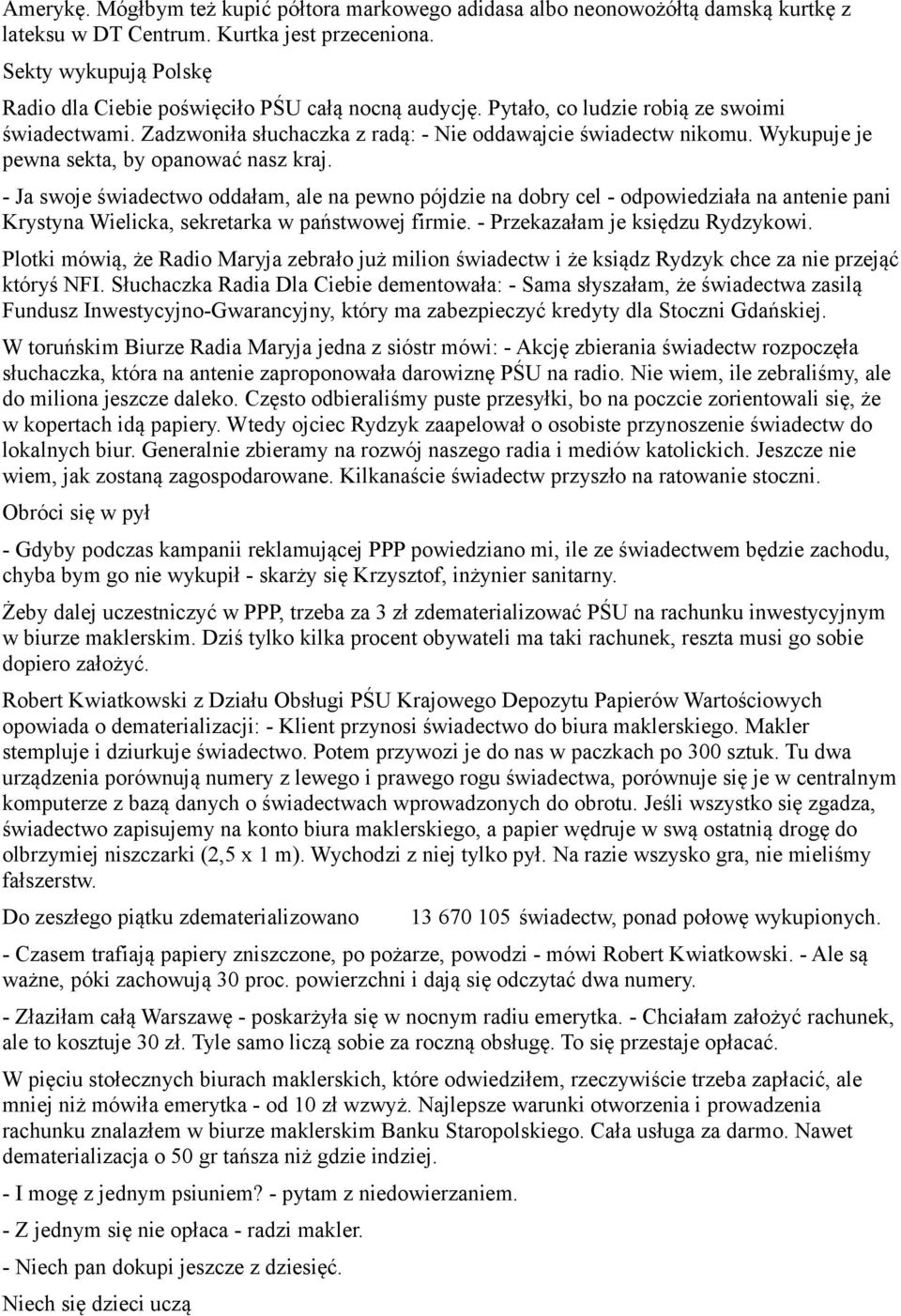 Wykupuje je pewna sekta, by opanować nasz kraj. - Ja swoje świadectwo oddałam, ale na pewno pójdzie na dobry cel - odpowiedziała na antenie pani Krystyna Wielicka, sekretarka w państwowej firmie.