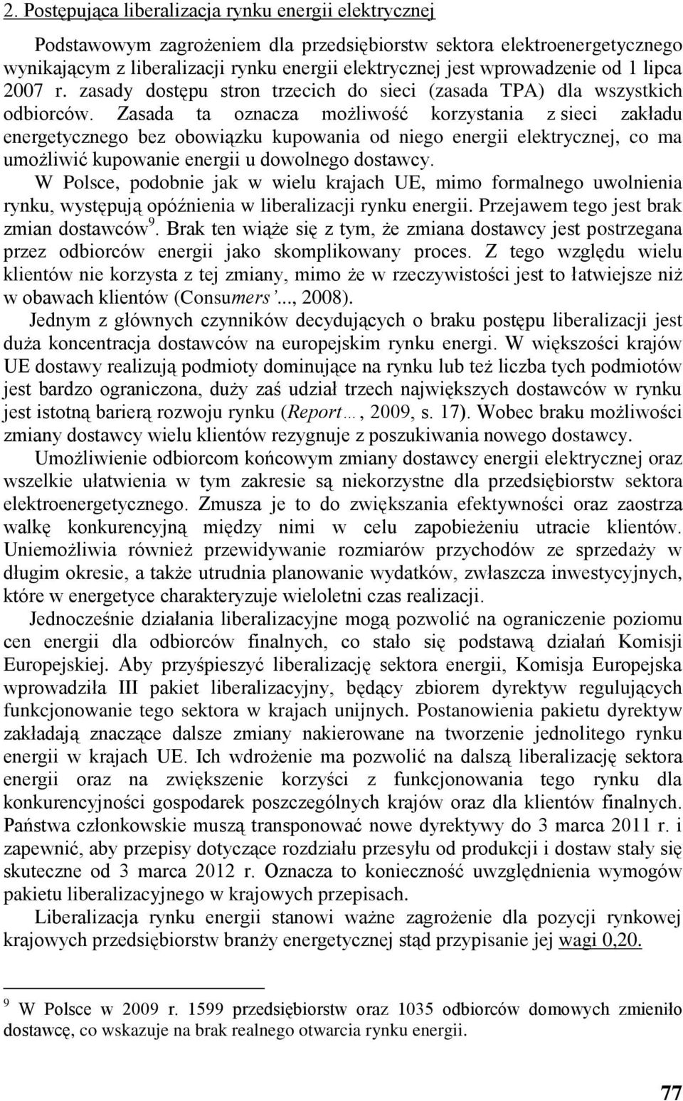 Zasada ta oznacza możliwość korzystania z sieci zakładu energetycznego bez obowiązku kupowania od niego energii elektrycznej, co ma umożliwić kupowanie energii u dowolnego dostawcy.