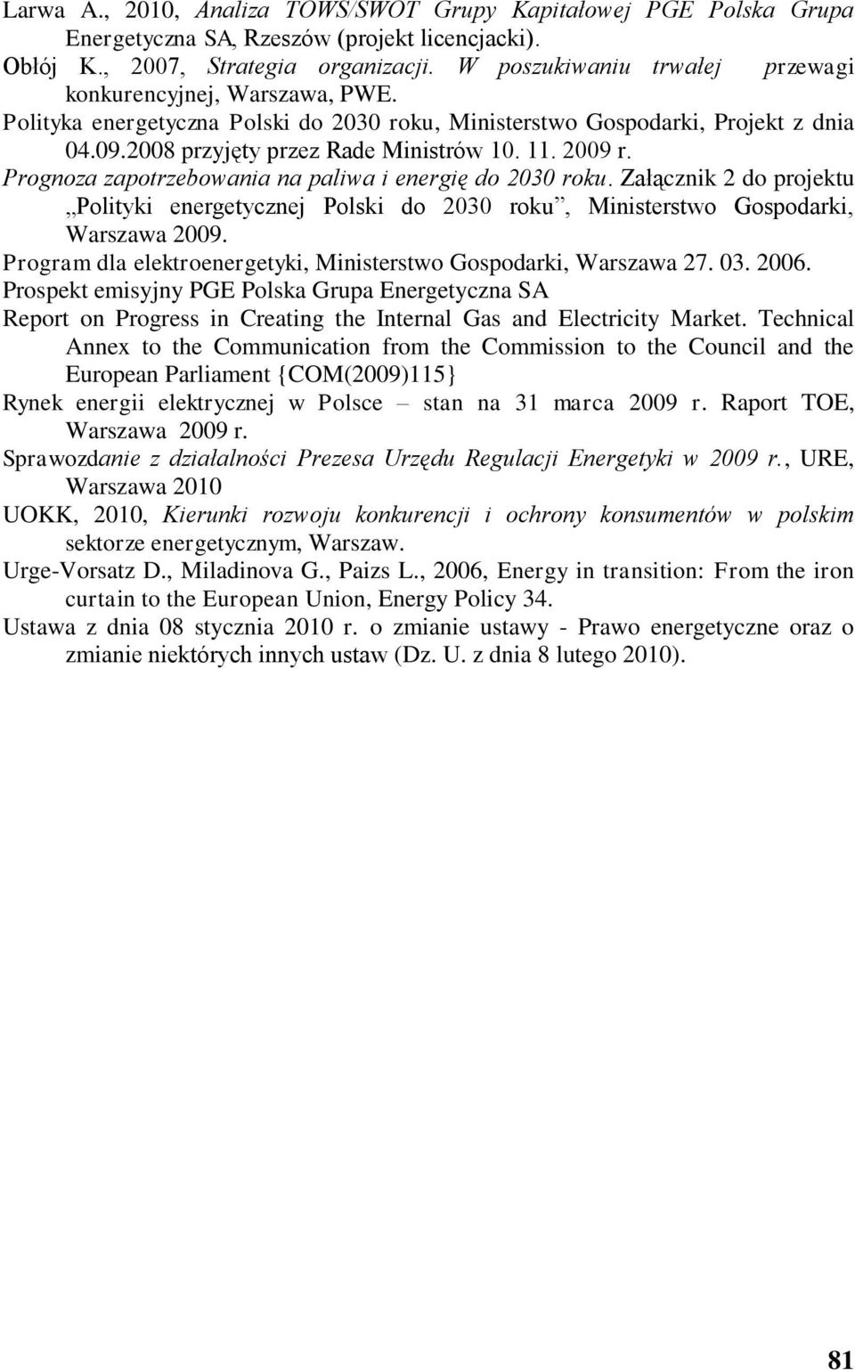 2009 r. Prognoza zapotrzebowania na paliwa i energię do 2030 roku. Załącznik 2 do projektu Polityki energetycznej Polski do 2030 roku, Ministerstwo Gospodarki, Warszawa 2009.