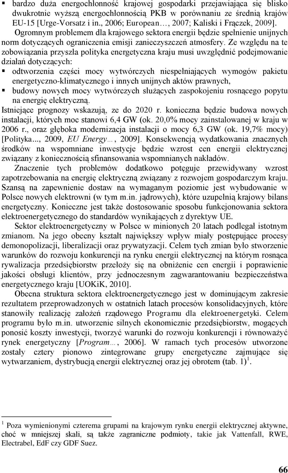 Ze względu na te zobowiązania przyszła polityka energetyczna kraju musi uwzględnić podejmowanie działań dotyczących: odtworzenia części mocy wytwórczych niespełniających wymogów pakietu