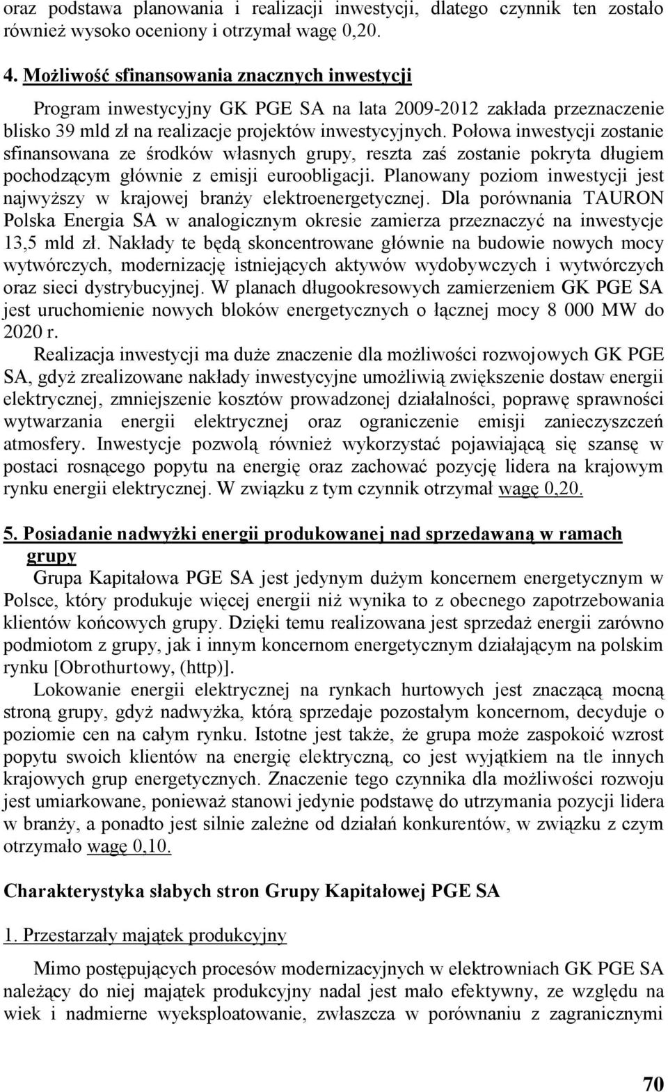 Połowa inwestycji zostanie sfinansowana ze środków własnych grupy, reszta zaś zostanie pokryta długiem pochodzącym głównie z emisji euroobligacji.