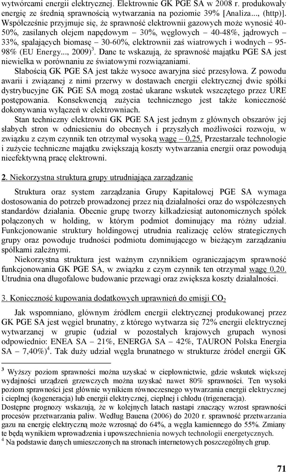 wiatrowych i wodnych 95-98% (EU Energy..., 2009) 3. Dane te wskazują, że sprawność majątku PGE SA jest niewielka w porównaniu ze światowymi rozwiązaniami.