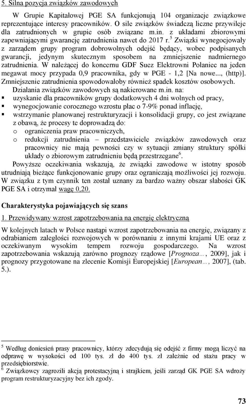 5 Związki wynegocjowały z zarządem grupy program dobrowolnych odejść będący, wobec podpisanych gwarancji, jedynym skutecznym sposobem na zmniejszenie nadmiernego zatrudnienia.