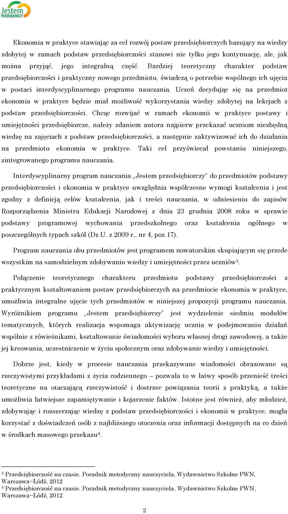 Uczeń decydując się na przedmiot ekonomia w praktyce będzie miał możliwość wykorzystania wiedzy zdobytej na lekcjach z podstaw przedsiębiorczości.