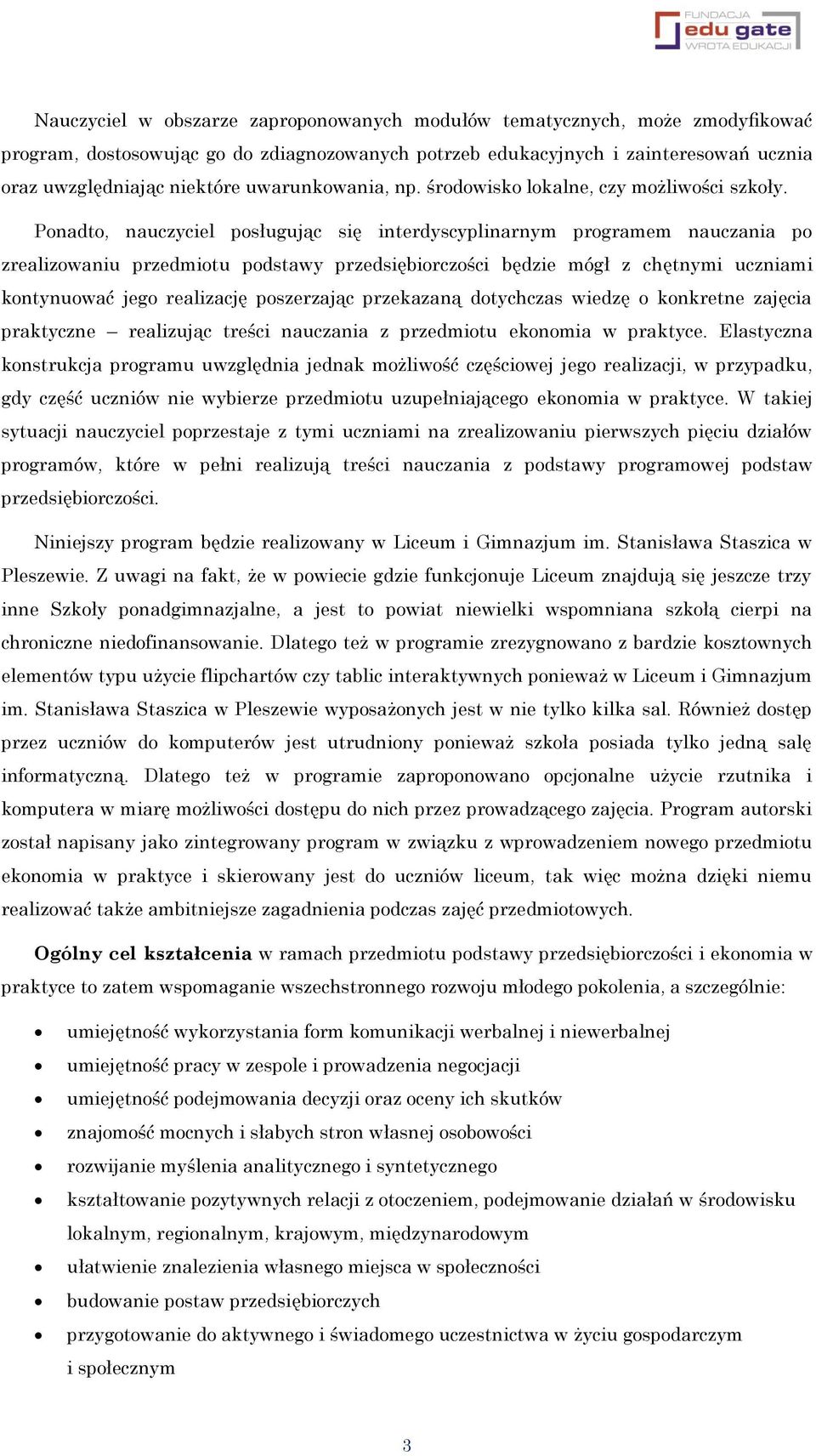 Ponadto, nauczyciel posługując się interdyscyplinarnym programem nauczania po zrealizowaniu przedmiotu podstawy przedsiębiorczości będzie mógł z chętnymi uczniami kontynuować jego realizację