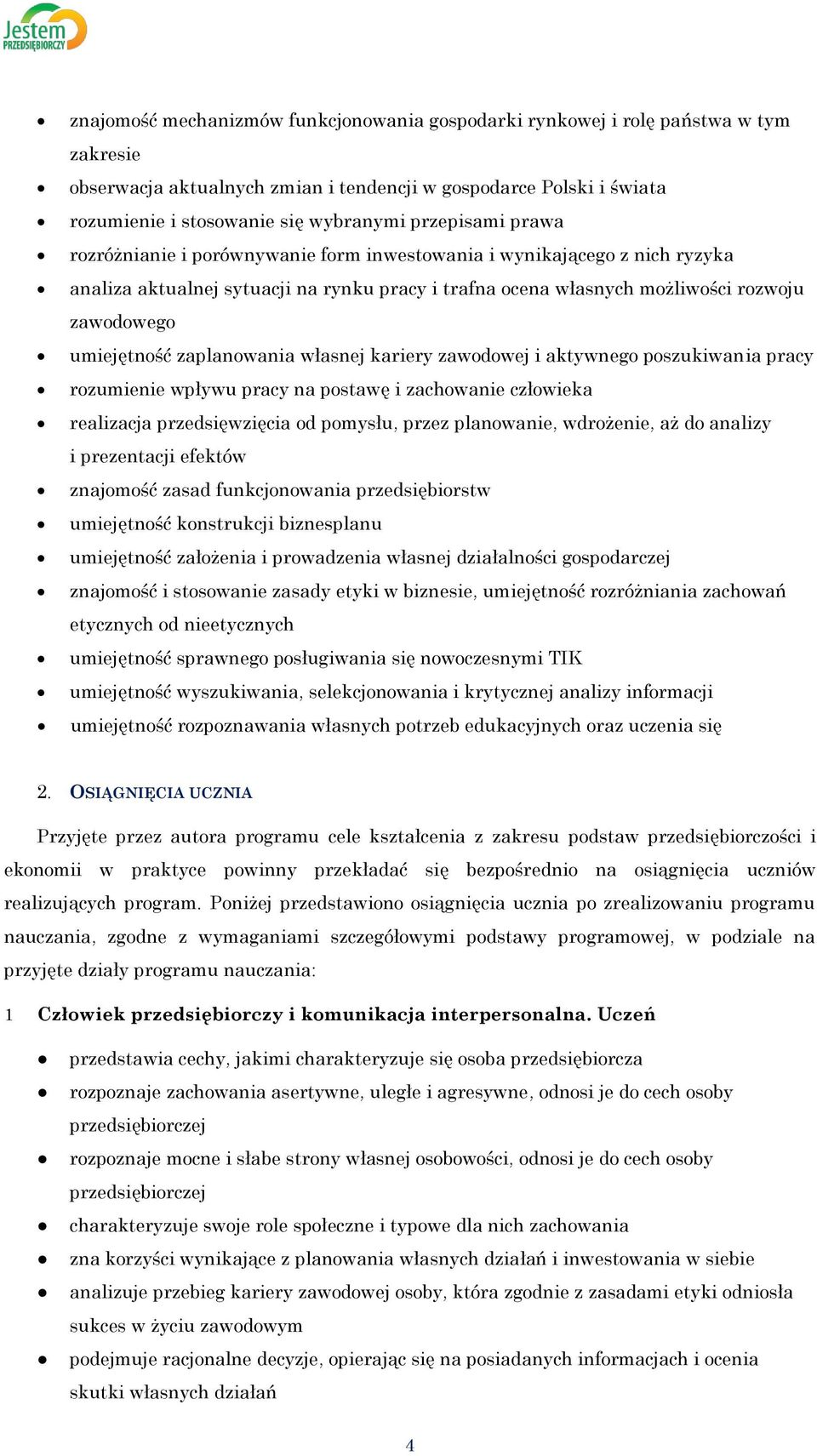 zaplanowania własnej kariery zawodowej i aktywnego poszukiwania pracy rozumienie wpływu pracy na postawę i zachowanie człowieka realizacja przedsięwzięcia od pomysłu, przez planowanie, wdrożenie, aż