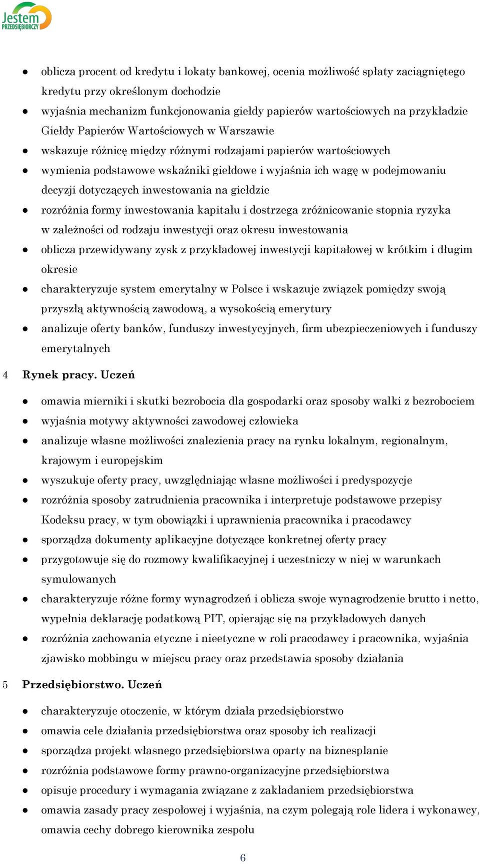 dotyczących inwestowania na giełdzie rozróżnia formy inwestowania kapitału i dostrzega zróżnicowanie stopnia ryzyka w zależności od rodzaju inwestycji oraz okresu inwestowania oblicza przewidywany