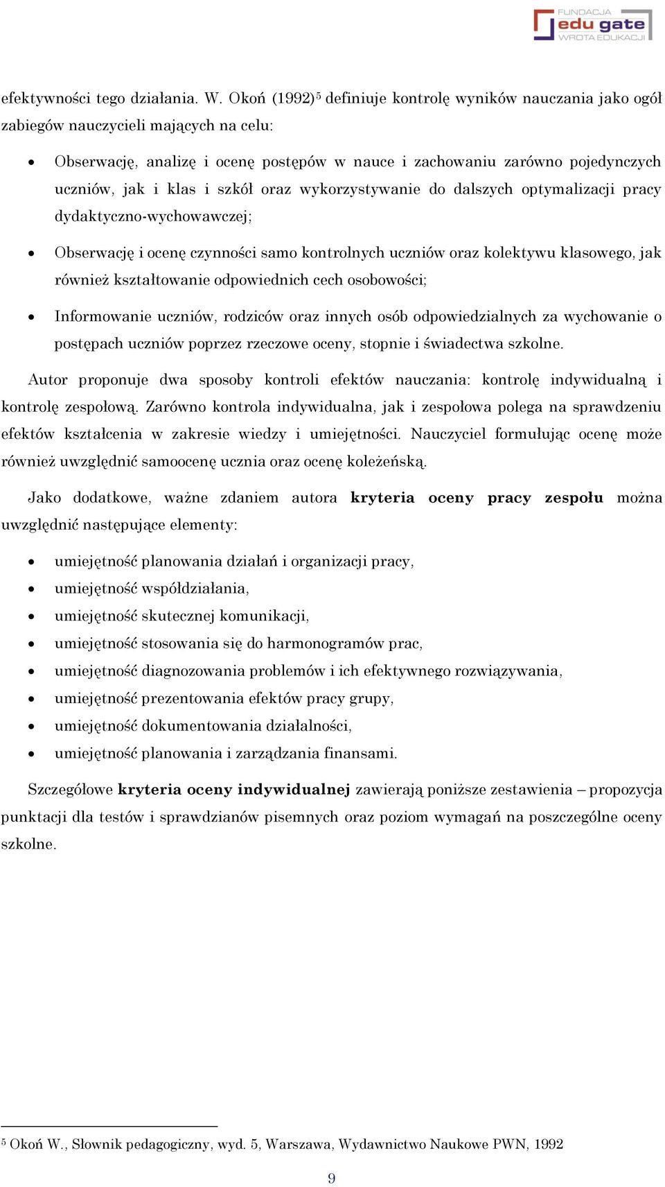 i szkół oraz wykorzystywanie do dalszych optymalizacji pracy dydaktyczno-wychowawczej; Obserwację i ocenę czynności samo kontrolnych uczniów oraz kolektywu klasowego, jak również kształtowanie