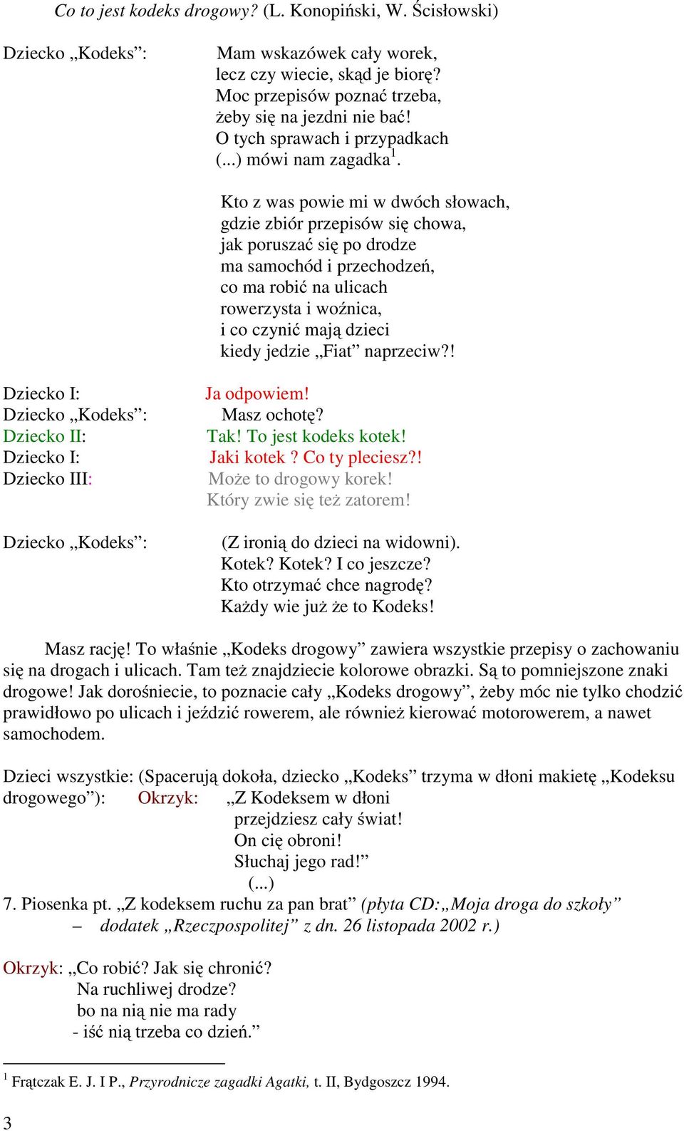 Kto z was powie mi w dwóch słowach, gdzie zbiór przepisów się chowa, jak poruszać się po drodze ma samochód i przechodzeń, co ma robić na ulicach rowerzysta i woźnica, icoczynić mają dzieci kiedy