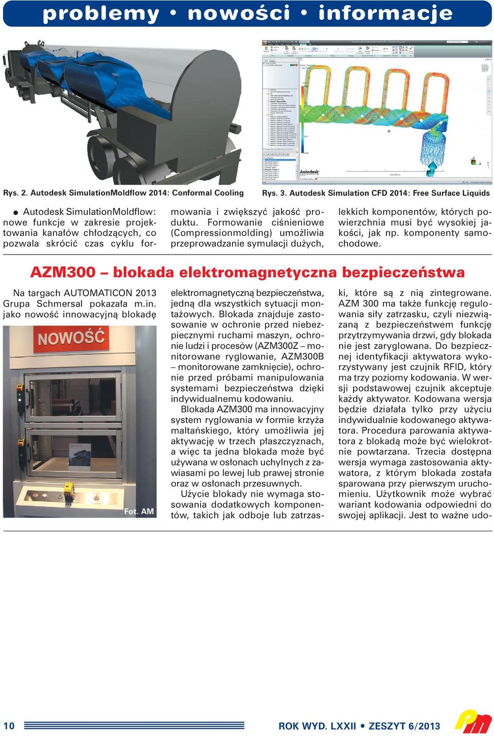 produktu. Formowanie ciênieniowe (Compressionmolding) umo liwia przeprowadzanie symulacji du ych, lekkich komponentów, których powierzchnia musi byç wysokiej jakoêci, jak np. komponenty samochodowe.