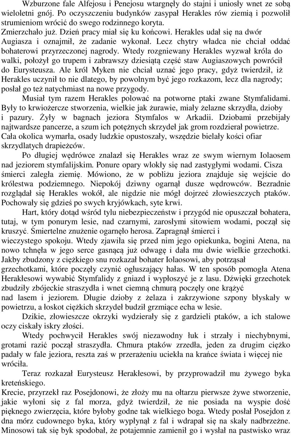 Herakles udał się na dwór Augiasza i oznajmił, że zadanie wykonał. Lecz chytry władca nie chciał oddać bohaterowi przyrzeczonej nagrody.