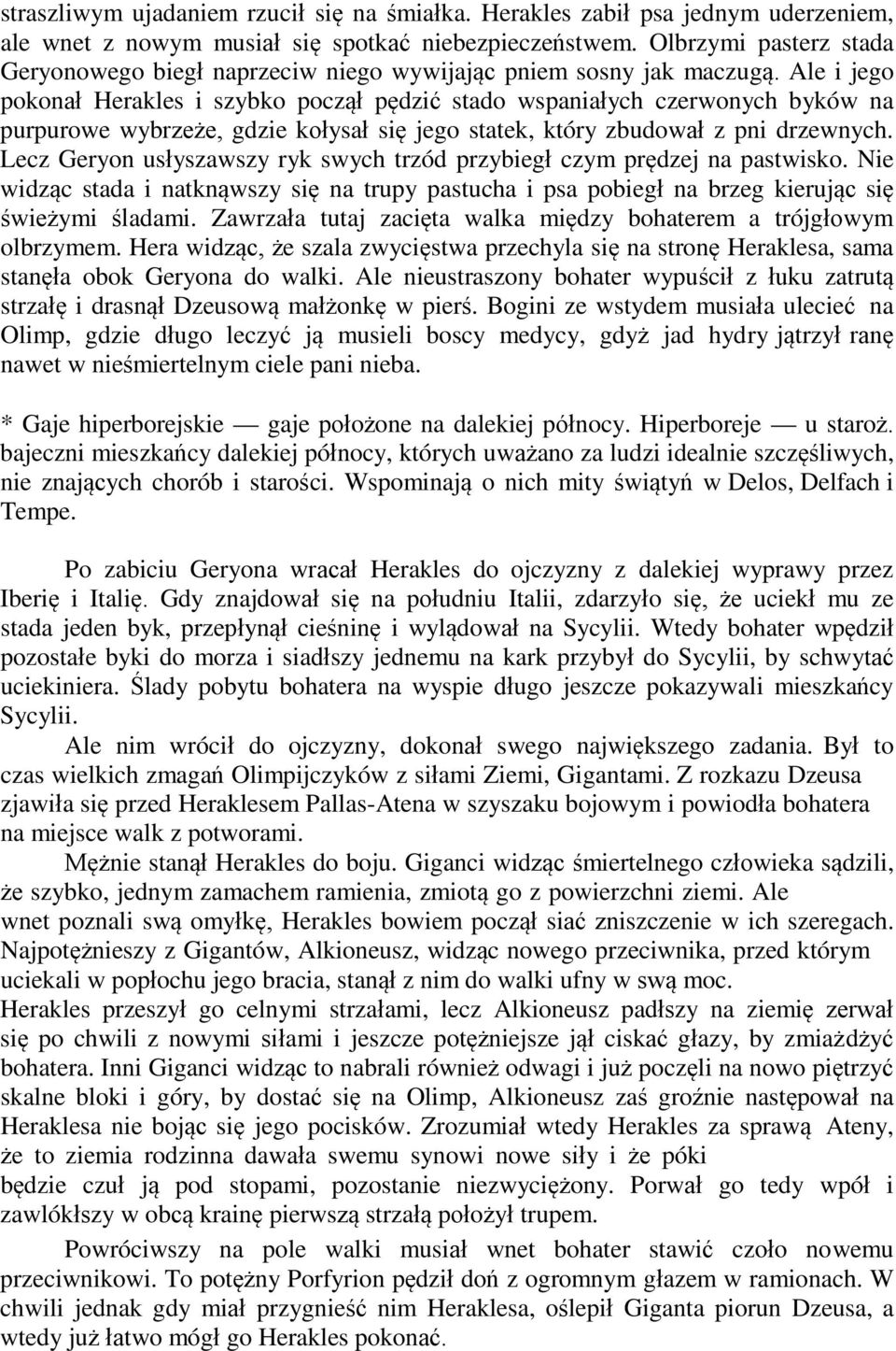 Ale i jego pokonał Herakles i szybko począł pędzić stado wspaniałych czerwonych byków na purpurowe wybrzeże, gdzie kołysał się jego statek, który zbudował z pni drzewnych.