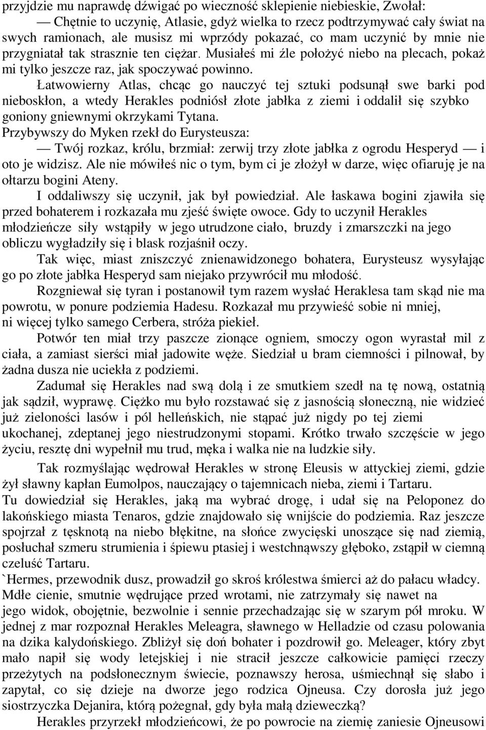 Łatwowierny Atlas, chcąc go nauczyć tej sztuki podsunął swe barki pod nieboskłon, a wtedy Herakles podniósł złote jabłka z ziemi i oddalił się szybko goniony gniewnymi okrzykami Tytana.