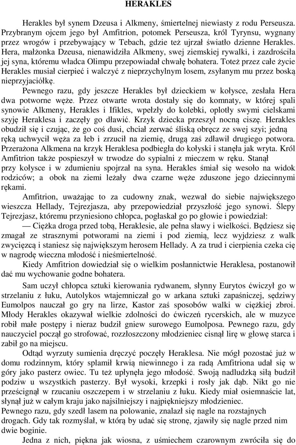 Hera, małżonka Dzeusa, nienawidziła Alkmeny, swej ziemskiej rywalki, i zazdrościła jej syna, któremu władca Olimpu przepowiadał chwałę bohatera.