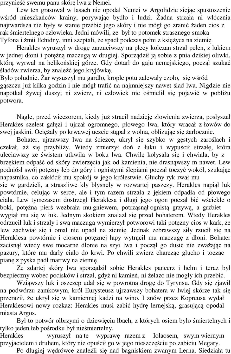 Jedni mówili, że był to potomek strasznego smoka Tyfona i żmii Echidny, inni szeptali, że spadł podczas pełni z księżyca na ziemię.