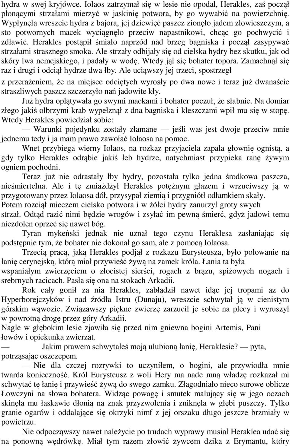 Herakles postąpił śmiało naprzód nad brzeg bagniska i począł zasypywać strzałami strasznego smoka. Ale strzały odbijały się od cielska hydry bez skutku, jak od skóry lwa nemejskiego, i padały w wodę.