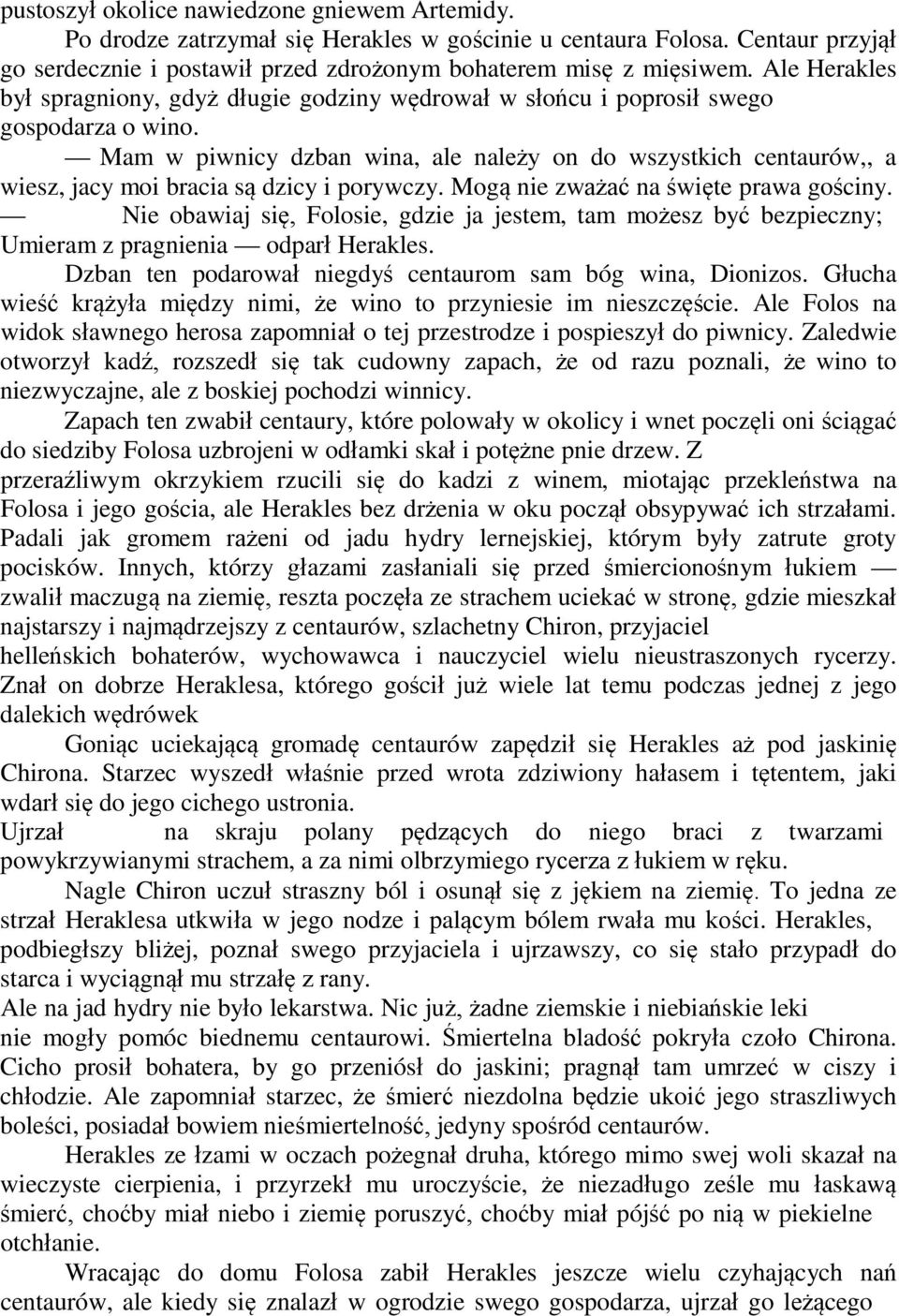 Mam w piwnicy dzban wina, ale należy on do wszystkich centaurów,, a wiesz, jacy moi bracia są dzicy i porywczy. Mogą nie zważać na święte prawa gościny.