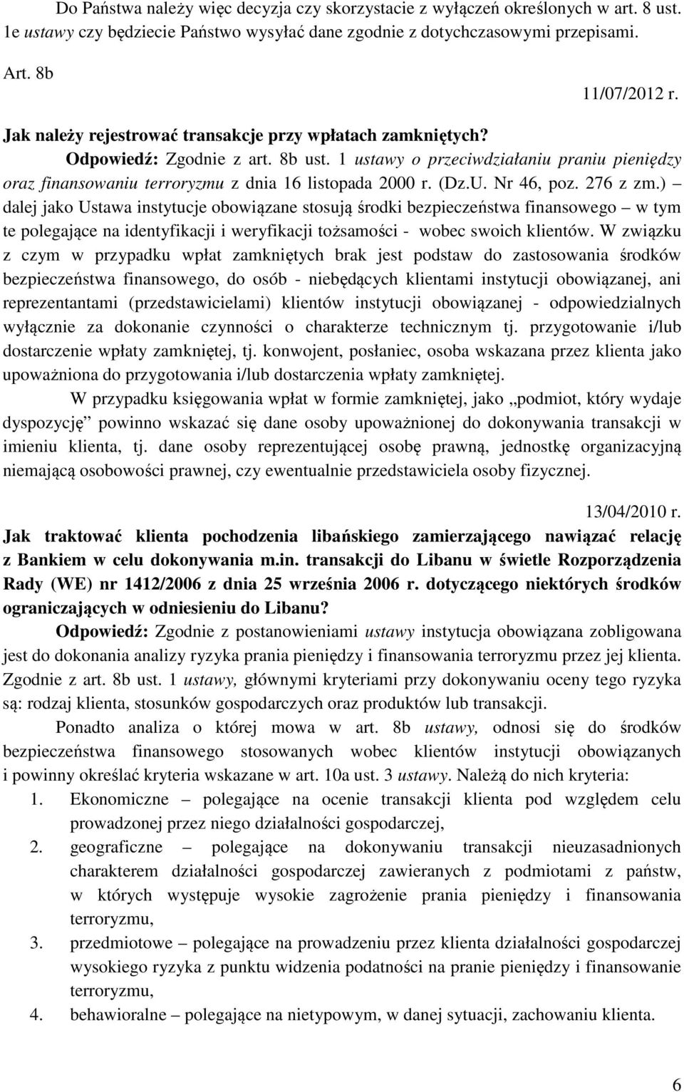 (Dz.U. Nr 46, poz. 276 z zm.) dalej jako Ustawa instytucje obowiązane stosują środki bezpieczeństwa finansowego w tym te polegające na identyfikacji i weryfikacji tożsamości - wobec swoich klientów.