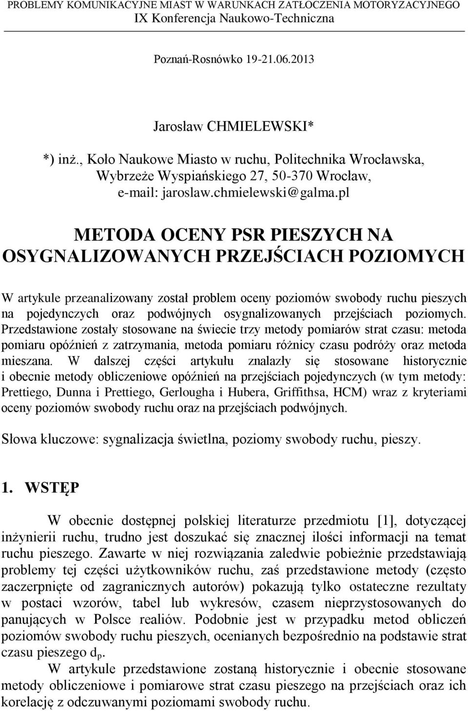 pl METODA OCENY PS PIESZYCH NA OSYGNALIZOWANYCH PZEJŚCIACH POZIOMYCH W artykule przeanalizowany został problem oceny poziomów swoboy ruchu pieszych na pojeynczych oraz powójnych osygnalizowanych