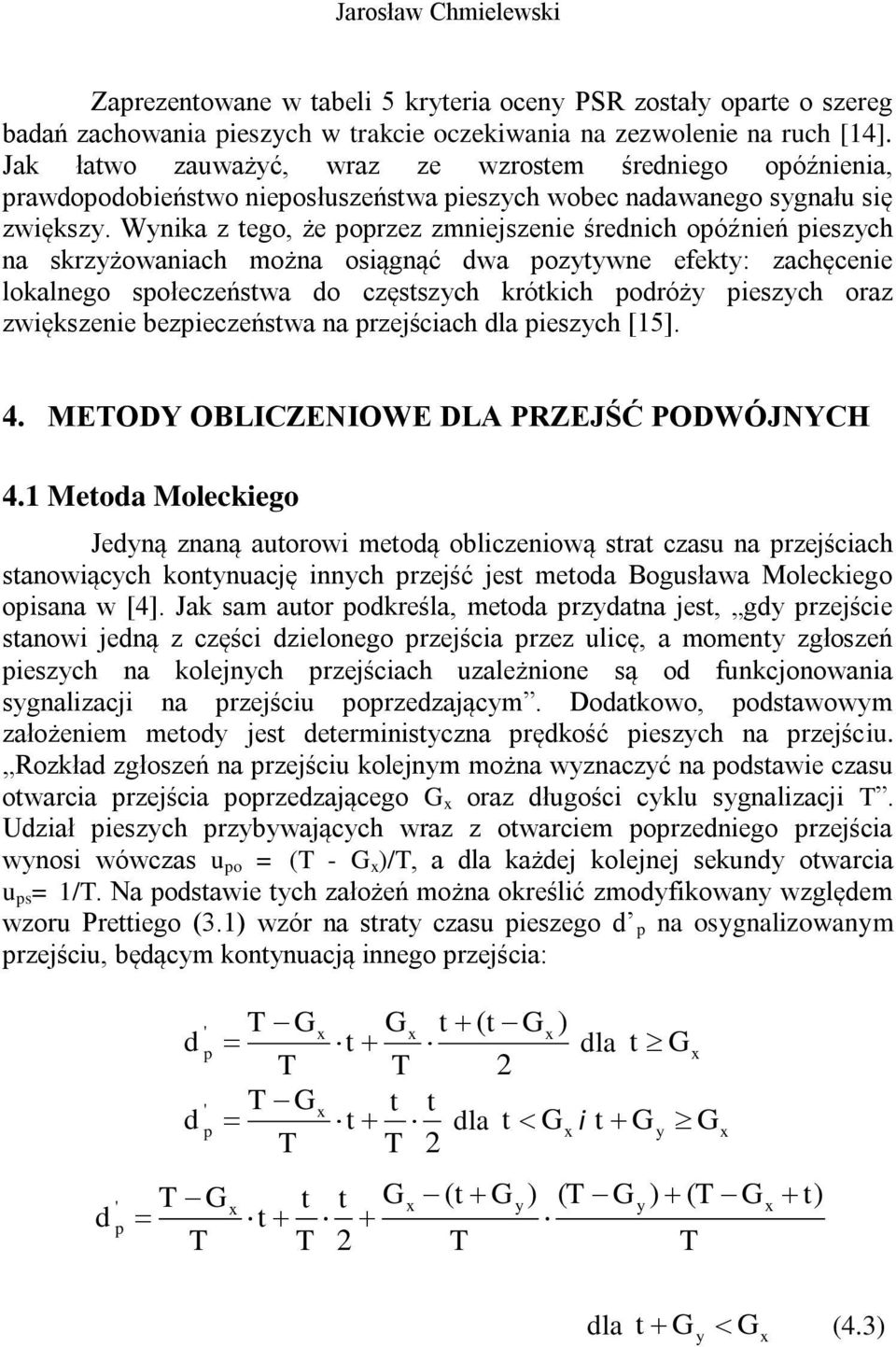 Wynika z tego, że poprzez zmniejszenie śrenich opóźnień pieszych na skrzyżowaniach można osiągnąć wa pozytywne efekty: zachęcenie lokalnego społeczeństwa o częstszych krótkich poróży pieszych oraz